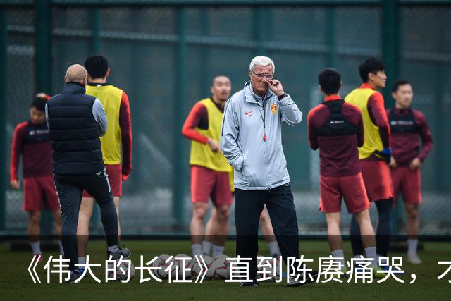 《伟大的长征》直到陈赓痛哭，才明白遵义会议，让多少人喜极而泣