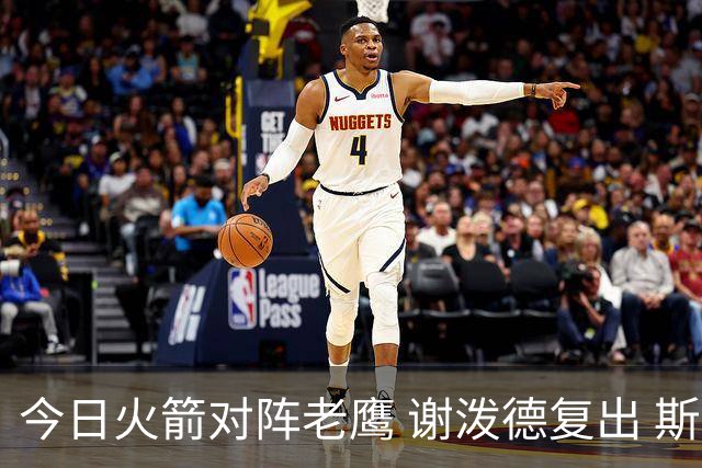 今日火箭对阵老鹰 谢泼德复出 斯玛特因前臂伤势缺阵