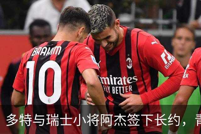 多特与瑞士小将阿杰签下长约，青训主管称其左路无畏