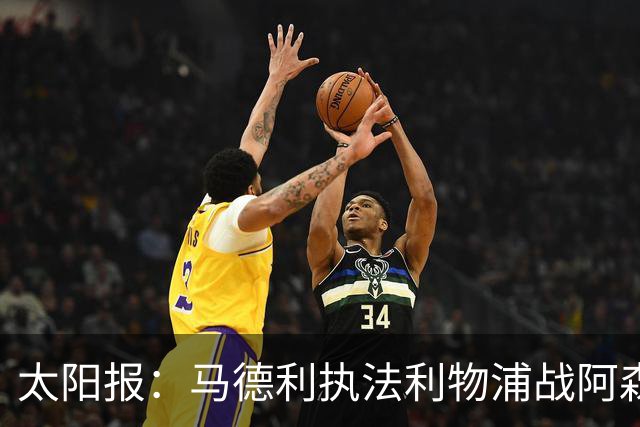 太阳报：马德利执法利物浦战阿森纳，班克斯执法切尔西战曼联