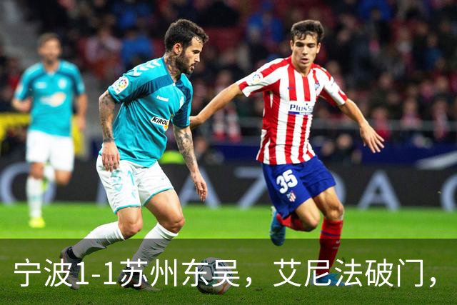 宁波1-1苏州东吴，艾尼法破门，姚棣然建功