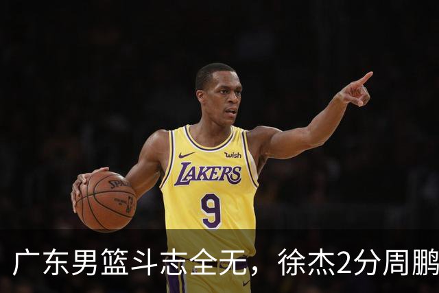 广东男篮斗志全无，徐杰2分周鹏0分，最差之人浮出水面