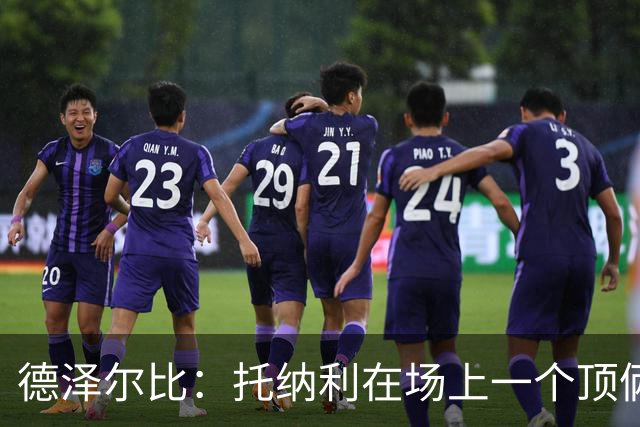 德泽尔比：托纳利在场上一个顶俩；热刺目前已彻底摆脱脆弱感