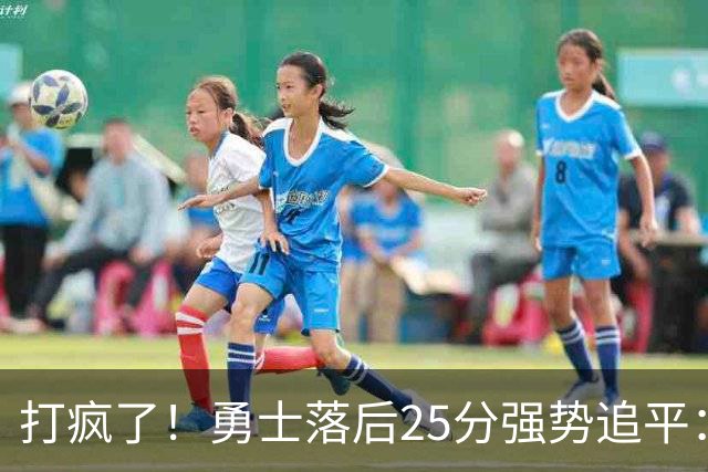 打疯了！勇士落后25分强势追平：全场狂欢庆祝，库里14分4助