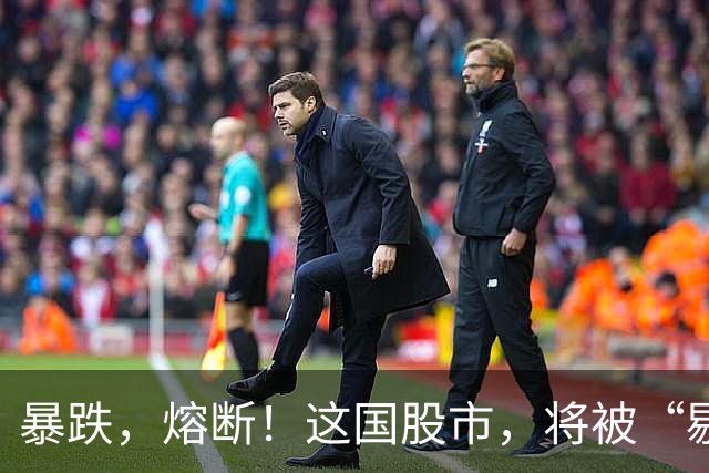 暴跌，熔断！这国股市，将被“剔除”！