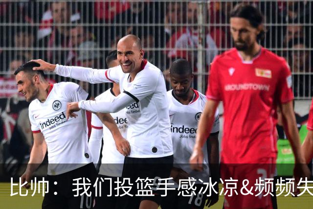 比帅：我们投篮手感冰凉&频频失误 没能展现最好的自己
