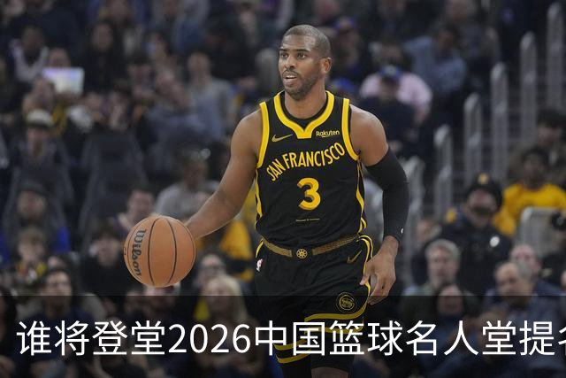 谁将登堂?2026中国篮球名人堂提名揭晓 杜锋朱芳雨一同入围