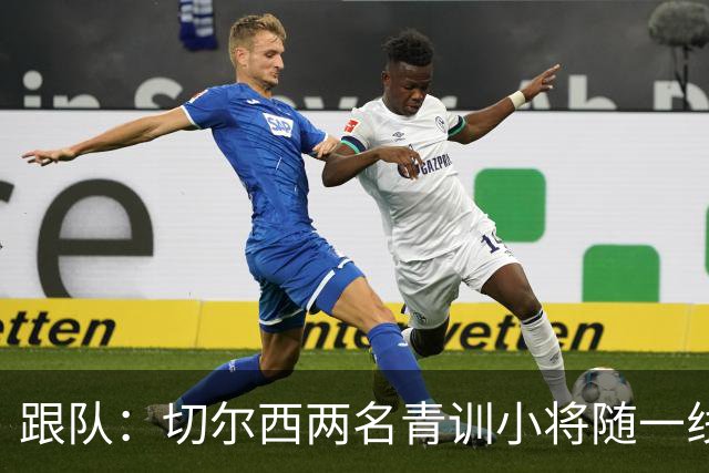 跟队：切尔西两名青训小将随一线队前往利物浦，埃梅加也一同出征