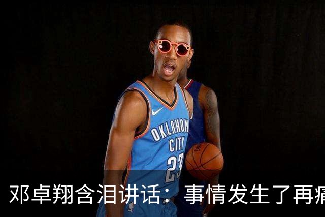 邓卓翔含泪讲话：事情发生了再痛苦吗？之前在干什么？未来呢？