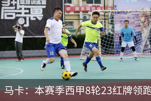 马卡：本赛季西甲8轮23红牌领跑欧洲五大联赛