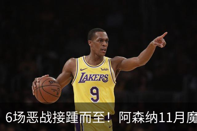 6场恶战接踵而至！阿森纳11月魔鬼赛程来袭，藏着制胜玄机？