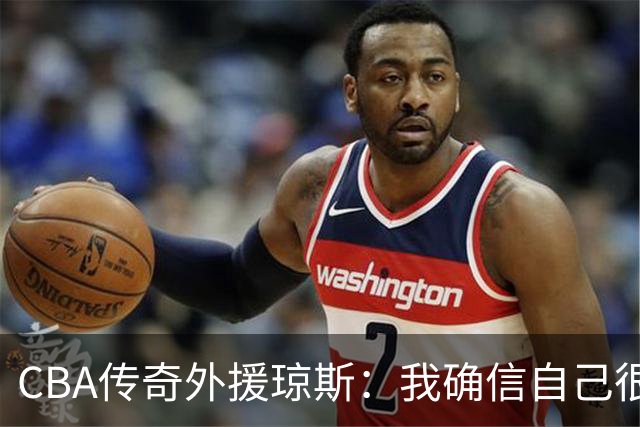 CBA传奇外援琼斯：我确信自己很快会被签约 我仍比很多球员强