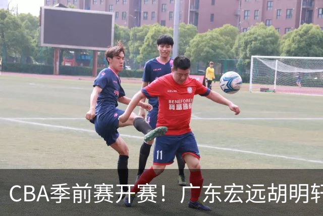 CBA季前赛开赛！广东宏远胡明轩领衔，外籍教练能否带队走出低谷